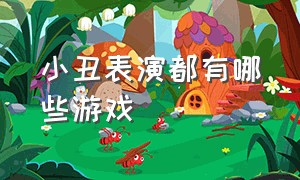 小丑表演都有哪些游戏（世界上几款小丑游戏名字）