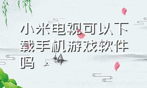 小米电视可以下载手机游戏软件吗