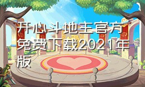 开心斗地主官方免费下载2021年版（开心斗地主app官方下载最新版）