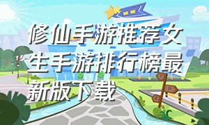 修仙手游推荐女生手游排行榜最新版下载