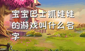 宝宝巴士抓娃娃的游戏叫什么名字