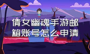 倩女幽魂手游邮箱账号怎么申请