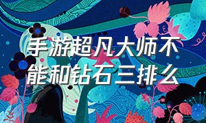 手游超凡大师不能和钻石三排么