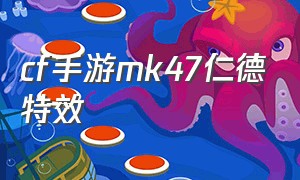 cf手游mk47仁德特效（cf手游mk47仁德数据面板评测）