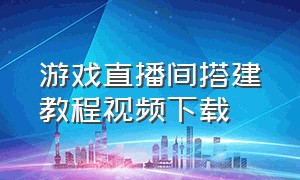 游戏直播间搭建教程视频下载