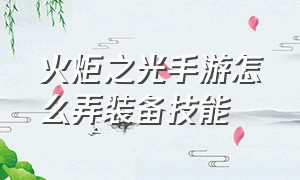 火炬之光手游怎么弄装备技能