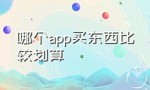 哪个app买东西比较划算