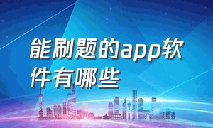 能刷题的app软件有哪些