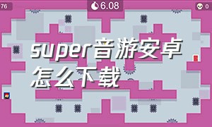 super音游安卓怎么下载