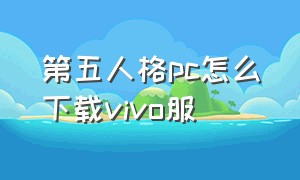 第五人格pc怎么下载vivo服