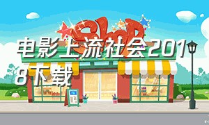 电影上流社会2018下载（上流社会下载迅雷1080p）