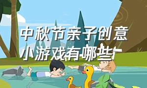 中秋节亲子创意小游戏有哪些