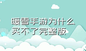 暖雪手游为什么买不了完整版