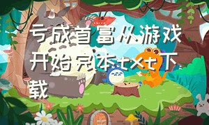 亏成首富从游戏开始完本txt下载（亏成首富从游戏开始txt下载完整版）