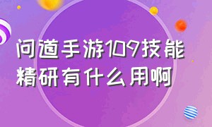 问道手游109技能精研有什么用啊