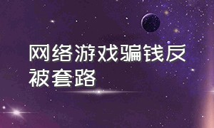 网络游戏骗钱反被套路