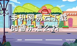 手机网易云下载的音乐怎么找（网易云下载到手机上的音乐在哪里）