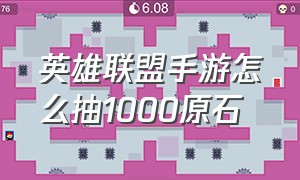 英雄联盟手游怎么抽1000原石