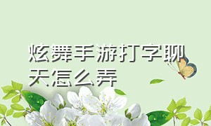 炫舞手游打字聊天怎么弄（qq手游炫舞在房间怎么打字聊天）