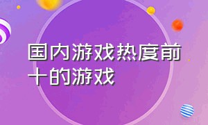 国内游戏热度前十的游戏