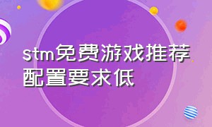 stm免费游戏推荐配置要求低