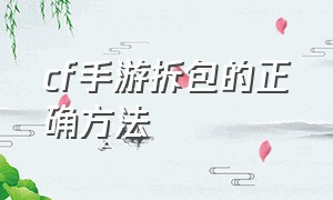 cf手游拆包的正确方法