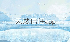 无法信任app（无法信任app开发者怎么办）