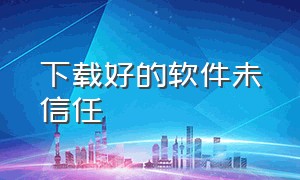 下载好的软件未信任