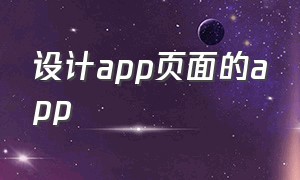 设计app页面的app（设计app的步骤）