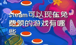 steam可以现在免费领的游戏有哪些（steam可以现在免费领的游戏有哪些软件）