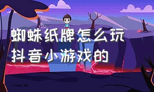 蜘蛛纸牌怎么玩 抖音小游戏的（抖音小游戏的入口扑克牌）