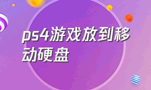 ps4游戏放到移动硬盘