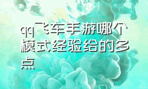 qq飞车手游哪个模式经验给的多点