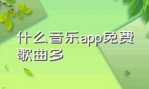 什么音乐app免费歌曲多