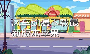 风车动漫下载最新版本苹果（风车动漫app免费官方下载2023）