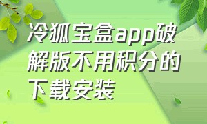 冷狐宝盒app破解版不用积分的下载安装