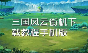 三国风云街机下载教程手机版