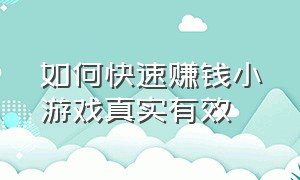 如何快速赚钱小游戏真实有效（赚钱小游戏真实有效一分钟赚30多）