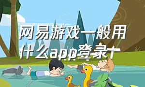 网易游戏一般用什么app登录