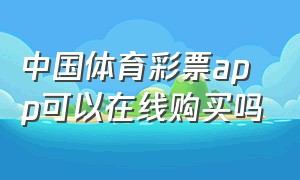 中国体育彩票app可以在线购买吗