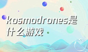 kosmodrones是什么游戏