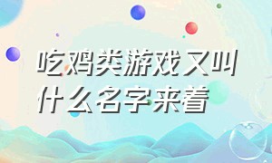 吃鸡类游戏又叫什么名字来着