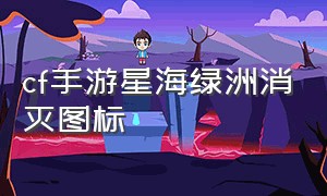 cf手游星海绿洲消灭图标