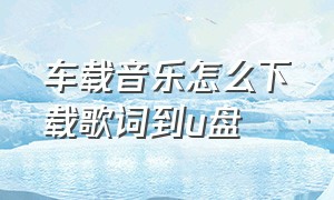 车载音乐怎么下载歌词到u盘