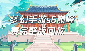 梦幻手游s6巅峰赛完整版回放