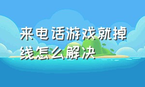 来电话游戏就掉线怎么解决