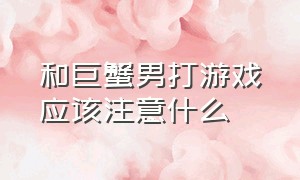 和巨蟹男打游戏应该注意什么（和巨蟹男打游戏应该注意什么呢）