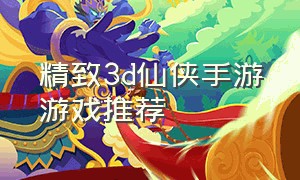 精致3d仙侠手游游戏推荐