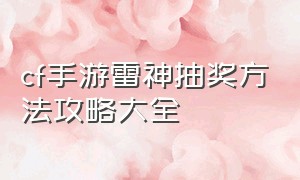 cf手游雷神抽奖方法攻略大全（cf手游雷神怎么获得永久最新）