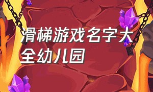 滑梯游戏名字大全幼儿园（幼儿园体育游戏闯关名字）